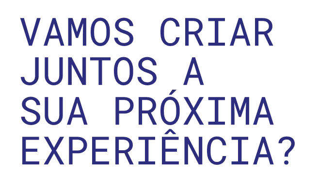 VAMOS CRIAR JUNTOS A SUA PRÓXIMA EXPERIÊNCIA?