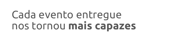 Cada evento entregue nos tornou  mais capazes