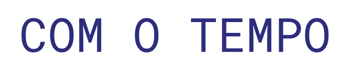 COM O TEMPO
