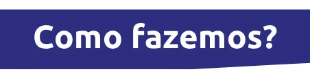 Como fazemos?