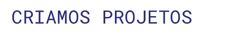 CRIAMOS PROJETOS